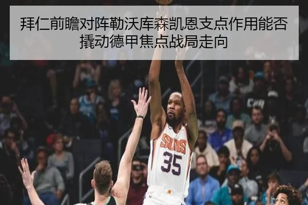 拜仁前瞻对阵勒沃库森凯恩支点作用能否撬动德甲焦点战局走向