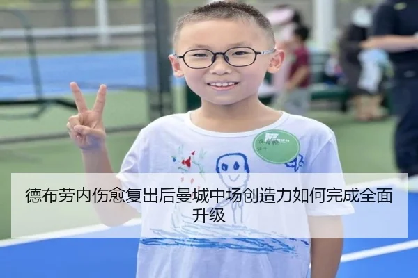 德布劳内伤愈复出后曼城中场创造力如何完成全面升级